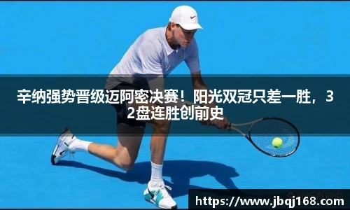 辛纳强势晋级迈阿密决赛！阳光双冠只差一胜，32盘连胜创前史